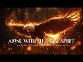 Alone With The Holy Spirit : Powerful Prophetic Worship Music
