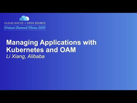 Managing Applications with Kubernetes and OAM - Li Xiang, Alibaba