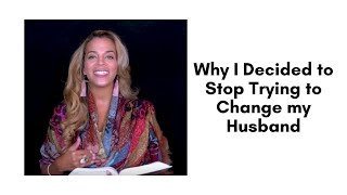 Why I Decided to Stop Trying to Change my Husband