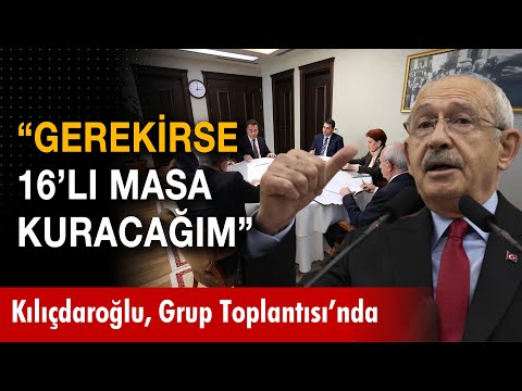 Kılıçdaroğlu: ''Değil 6'lı Masa gerekirse 16'lı Masa kuracağım''
