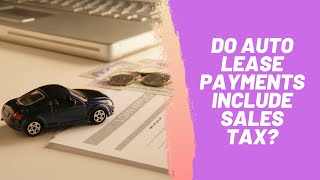 Do Auto Lease Payments Include Sales Tax