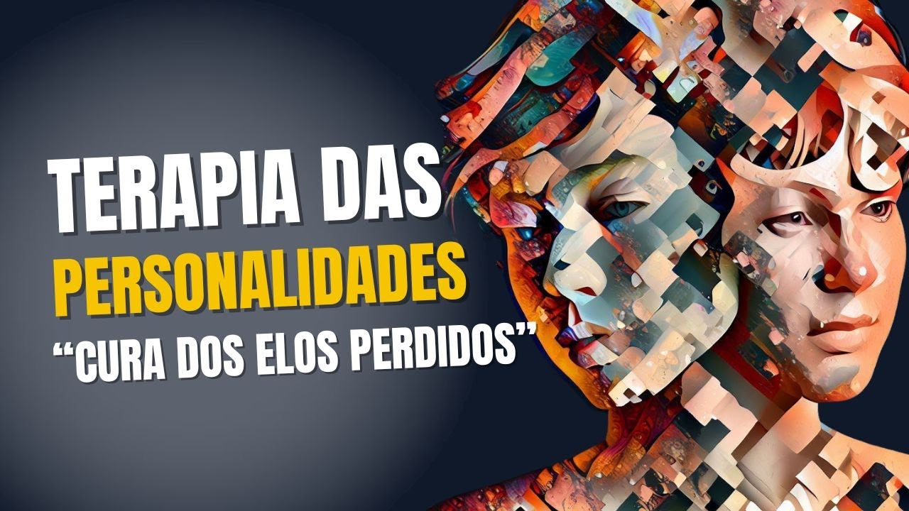 TERAPIA DAS PERSONALIDADES  CURA DOS ELOS PERDIDOS