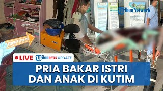 LIVE: Pria di Kutai Timur Nekat Bakar Istri & Anak yang Berumur 6 Tahun, Diduga karena Cemburu