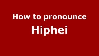 How to pronounce Hiphei