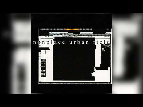 Nonplace Urban Field - Nonplace Urban Field | Full Album