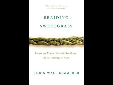 Braiding Sweetgrass: Indigenous Wisdom, Scientific Knowledge and the Teachings of Plants Part 1