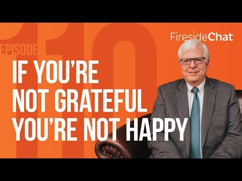 Fireside Chat Ep. 110 — If You're Not Grateful You're Not Happy | Fireside Chat