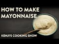 How To Make Mayonnaise Kenji S Cooking Show