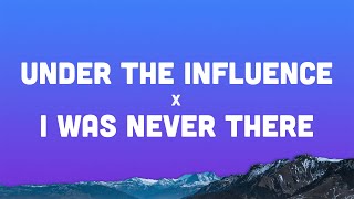 Under The Influence x I Was Never There (Lyrics)  