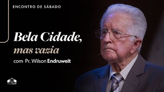 BELA CIDADE, MAS VAZIA -  Pr. Wilson Endruweit | Igreja UNASP-SP | Encontro de Sábado