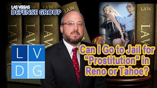 LEGAL ANALYSIS -- Can I go to jail for prostitution in Reno or Tahoe Nevada solicitation penalties
