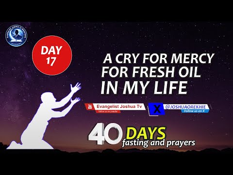 Day 17, 40 Days Fasting and Prayers II A CRY FOR MERCY FOR FRESH OIL IN MY LIFE