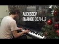 ALEKSEEV - Пьяное солнце, красивый кавер на ПИАНИНО,piano cover ...