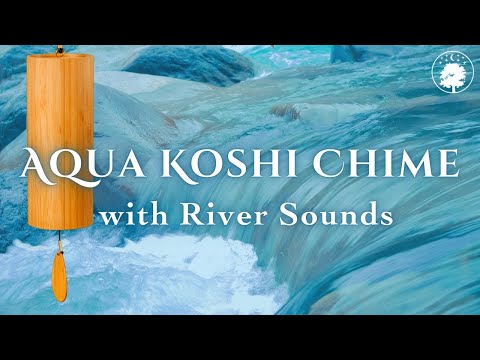 Aqua Koshi Chime with River Sounds 🌊 | Connect to the Water Element | Stress Relief Sounds