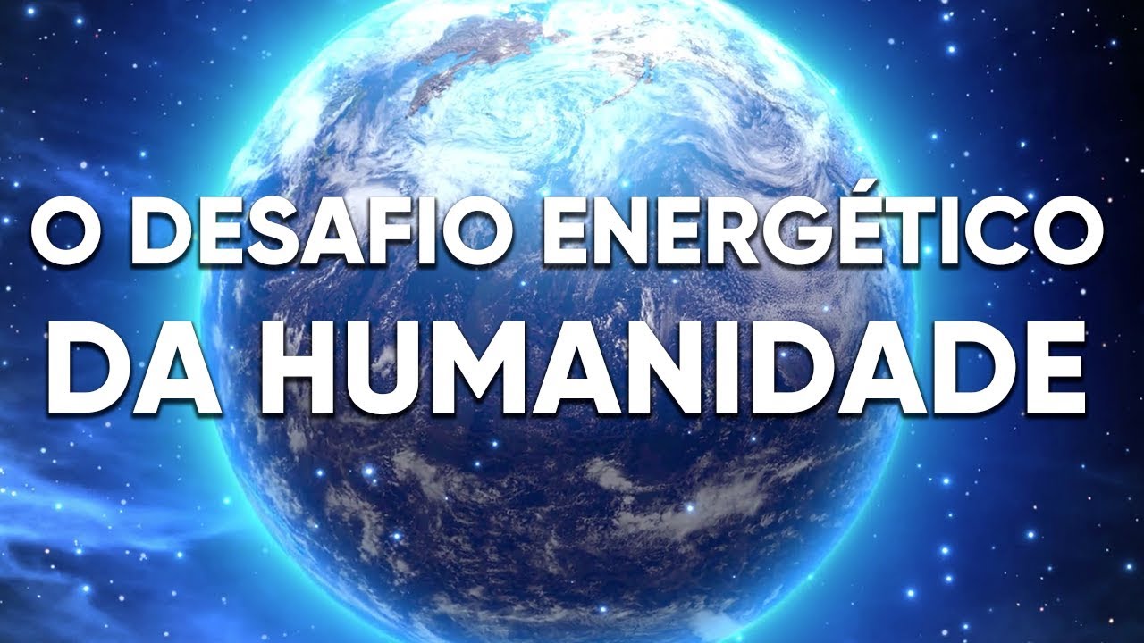 O Desafio Energético da Humanidade