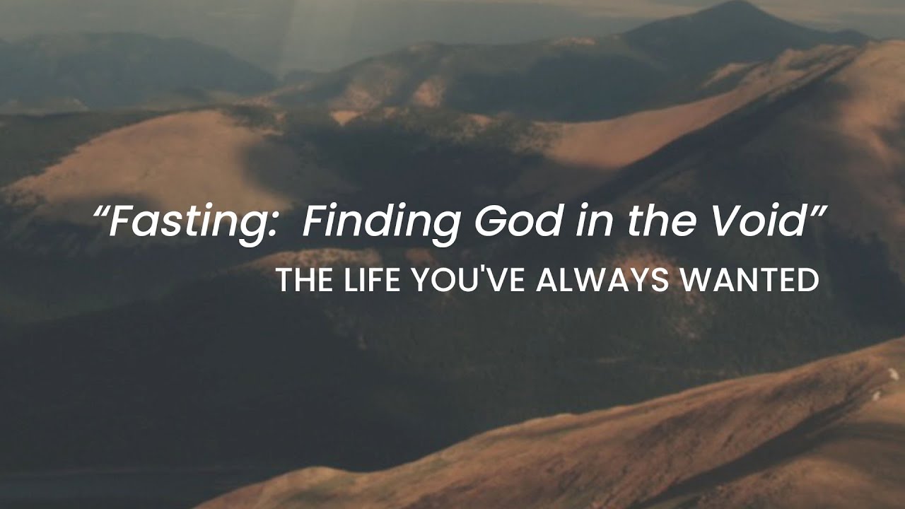 Fasting: Finding God in the Void | The Life You've Always Wanted
