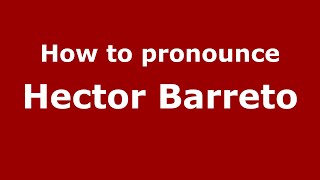How to pronounce Hector Barreto
