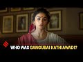 Explained: The story of Gangubai Kathiawadi