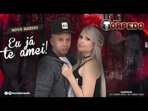 BANDA TORPEDO - EU JÁ TE AMEI - ÁUDIO OFICIAL 2017