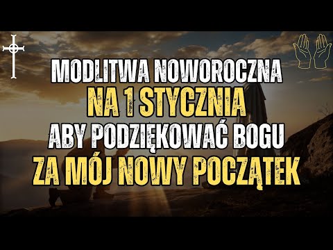Modlitwa noworoczna na 1 stycznia, dziękując Bogu za nowy początek | Czwartek, 1 stycznia 2026 r.