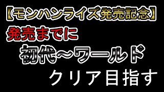 [モンハンライズ発売記念】発売するまでに初代～ワールドクリア目指す
