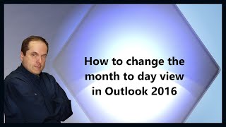 How to change the month to day view in Outlook 2016
