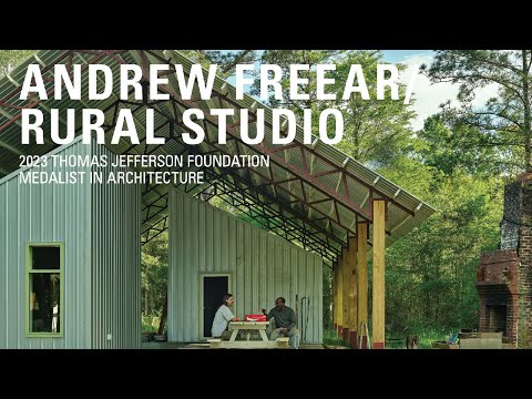 ANDREW FREEAR/RURAL STUDIO: 2023 THOMAS JEFFERSON FOUNDATION MEDALIST IN ARCHITECTURE// 04.13.23
