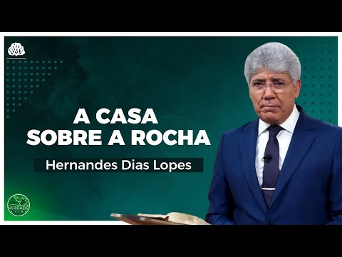 A CASA SOBRE A ROCHA - Hernandes Dias Lopes