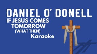 IF JESUS COMES TOMORROW (WHAT THEN) - Daniel O&#39; Donnell Version Karaoke