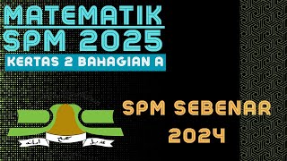 MATEMATIK SPM 2025: SPM SEBENAR 2024 K2 BAHAGIAN A
