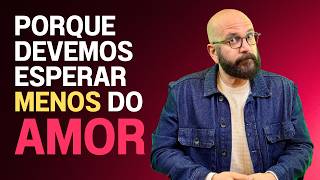 PORQUE DEVEMOS ESPERAR MENOS DO AMOR | Marcos Lacerda, psicólogo