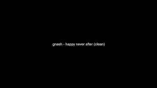 gnash - happy never after (clean)