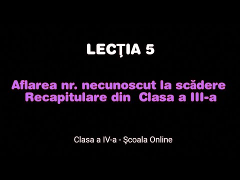Lecția 5. Recapitulare. Aflarea nr. necunoscut la scădere - Nr. 0-10.000 - Matematică- ŞCOALA ONLINE