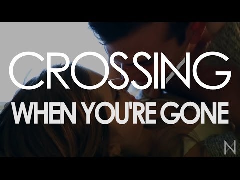 CROSSING - When you're gone