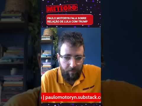 PAULO MOTORYN FALA SOBRE RELAÇÃO DE LULA COM TRUMP