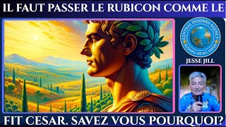 IL FAUT PASSER LE RUBICON COMME LE FIT CESAR VOICI 2000 ANS ! SAVEZ-VOUS POURQUOI ? JE VOUS EXPLIQUE
