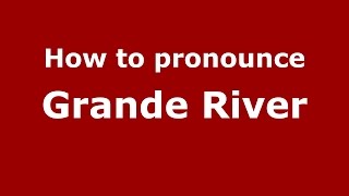 How to pronounce Grande River