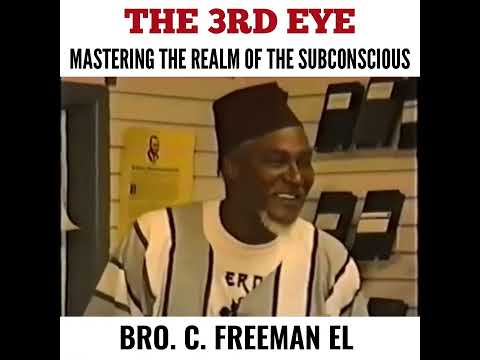 The 3rd Eye, Mastering The Realm Of The Subconscious - Bro. C. Freeman El