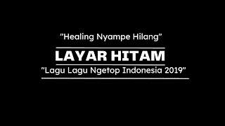 Download lagu LAYAR HITAM | HEALING NYAMPE HILANG | LAGU LAGU NGETOP INDONESIA 2019 mp3