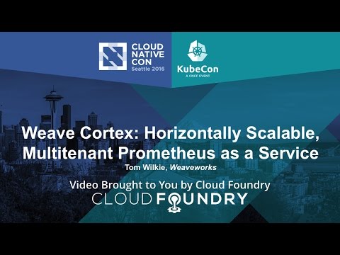 Weave Cortex: Horizontally Scalable, Multitenant Prometheus as a Service by Tom Wilkie, Weaveworks
