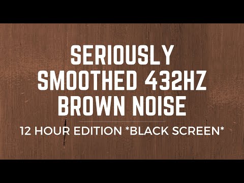 12 Hours of Extra Fat Seriously Smoothed Brown Noise at 432Hz: Relaxation and Healing Ambience