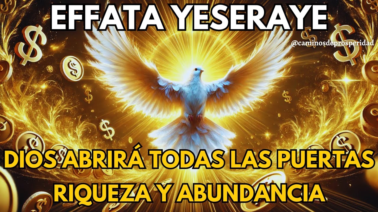 🌟EFFATA YESERAYE: HOY DIOS DESBLOQUEARÁ EL FLUJO INFINITO DE RIQUEZA Y ABUNDANCIA EN TU VIDA!💰💸