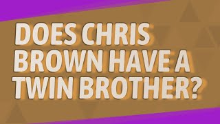 Does Chris Brown have a twin brother