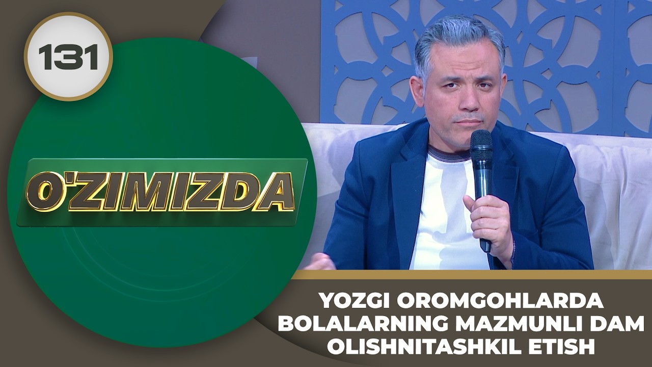 O'zimizda tok shou 131-son: YOZGI OROMGOHLARDA BOLALARNING MAZMUNLI DAM OLISHNITASHKIL ETISH