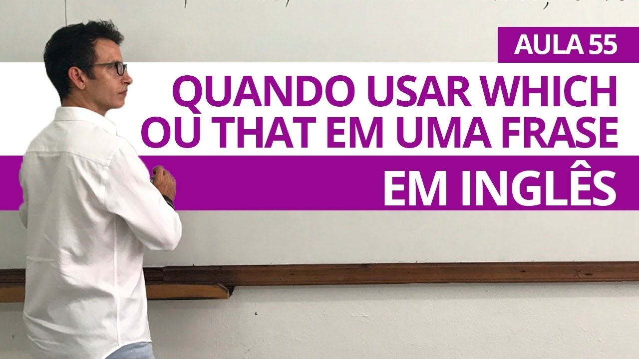 QUANDO USAR WHICH OU THAT EM UMA FRASE EM INGLÊS  - AULA 55 PARA INICIANTES - PROFESSOR KENNY