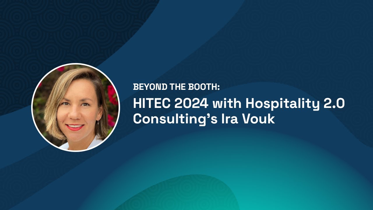 Beyond the Booth: HITEC 2024 with Hospitality 2.0 Consulting's Ira Vouk