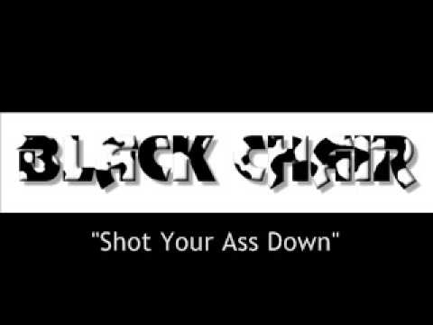 Black Chair - Shot Your Ass Down