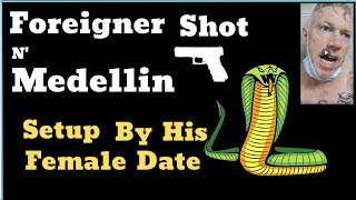 Foreigner Shot & Almost Kidnapped In Medellin - Can Them Women Be Trusted?
