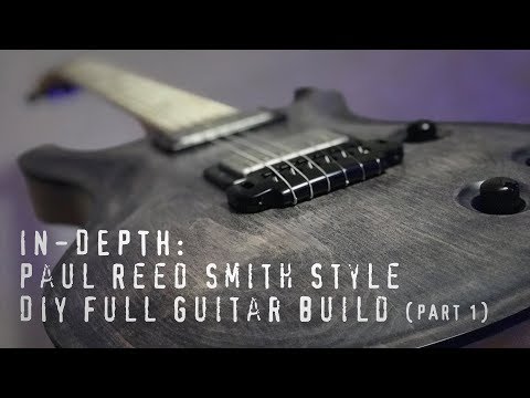 IN-DEPTH: DIY Paul Reed Smith - PRS Style Full Guitar Build (Part 1)