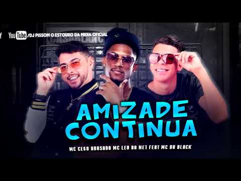 MC CEGO ABUSADO MC LEO DA NET FEAT MC DU BLACK-AMIZADE CONTINUA